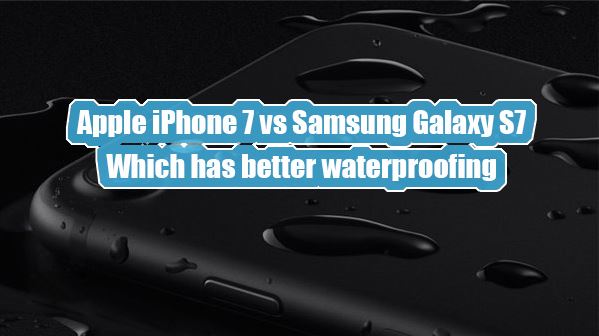 Apple IPhone 7 VS Samsung Galaxy S7, Which Has Better Waterproofing?